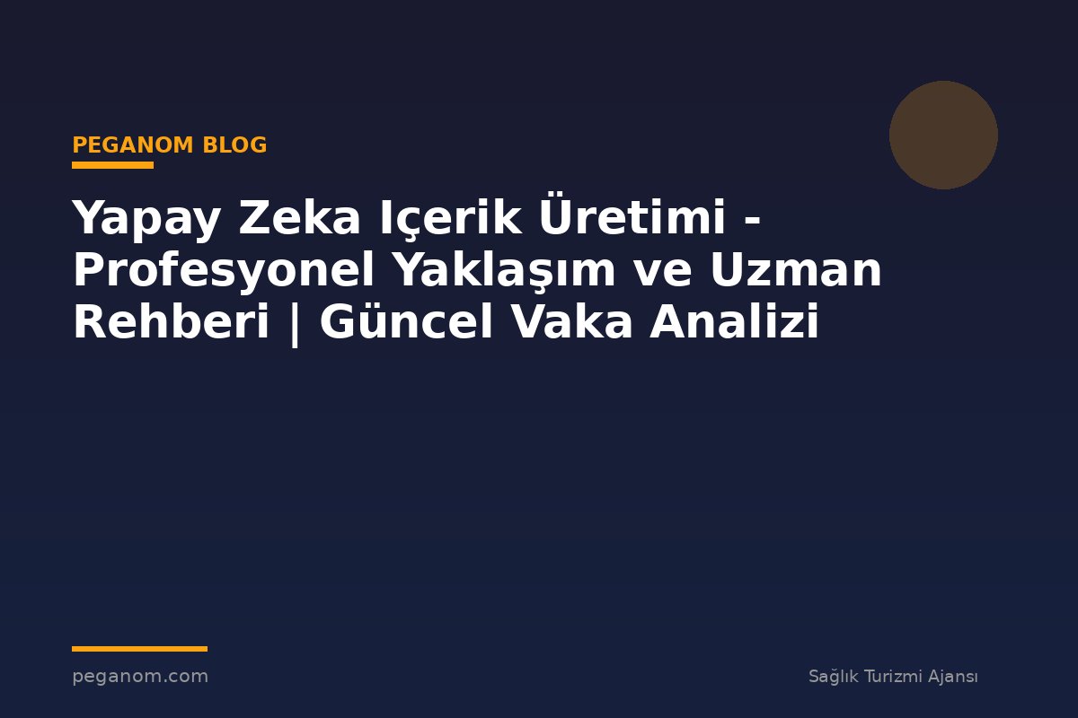 Yapay Zeka Içerik Üretimi - Profesyonel Yaklaşım ve Uzman Rehberi | Güncel Vaka Analizi
