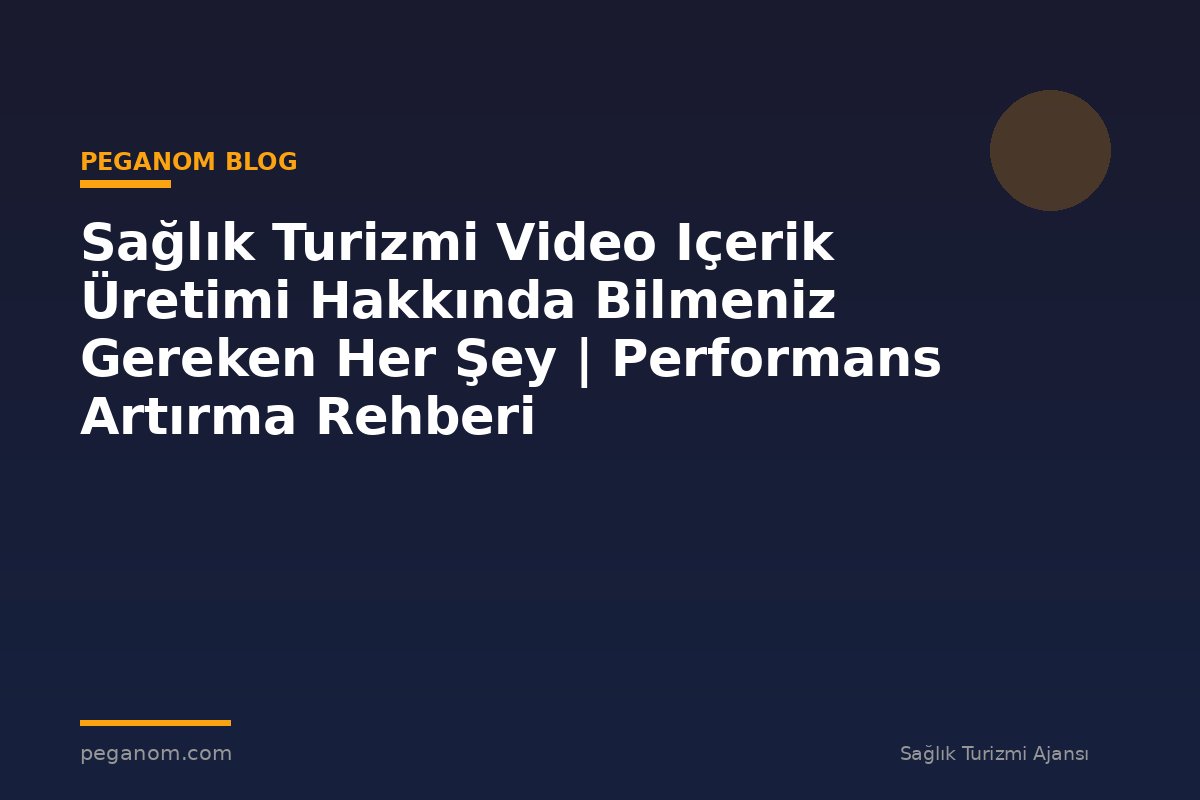 Sağlık Turizmi Video Içerik Üretimi Hakkında Bilmeniz Gereken Her Şey | Performans Artırma Rehberi