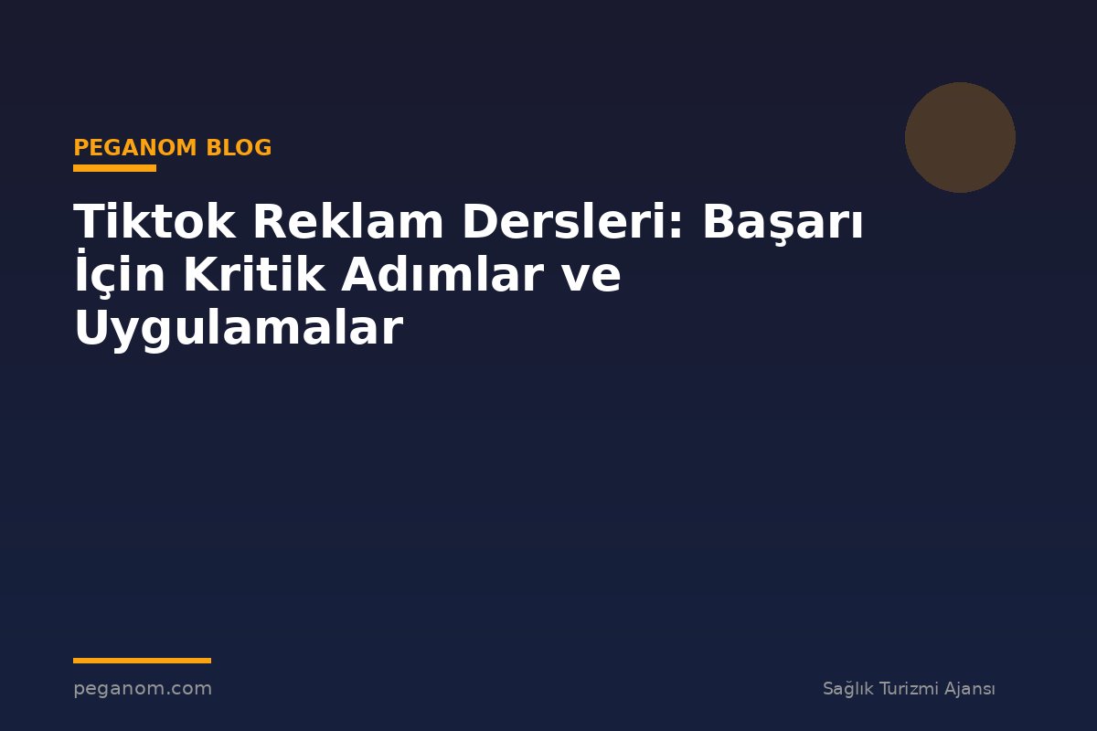 Tiktok Reklam Dersleri: Başarı İçin Kritik Adımlar ve Uygulamalar