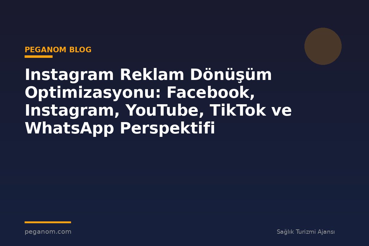 Instagram Reklam Dönüşüm Optimizasyonu: Facebook, Instagram, YouTube, TikTok ve WhatsApp Perspektifi