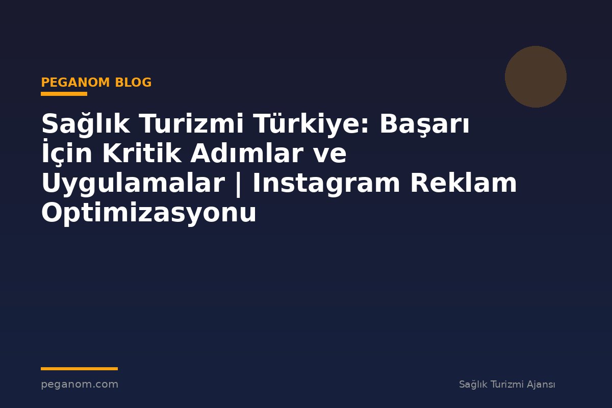 Sağlık Turizmi Türkiye: Başarı İçin Kritik Adımlar ve Uygulamalar | Instagram Reklam Optimizasyonu