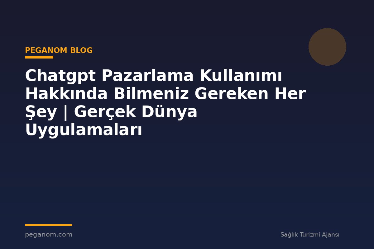 Chatgpt Pazarlama Kullanımı Hakkında Bilmeniz Gereken Her Şey | Gerçek Dünya Uygulamaları