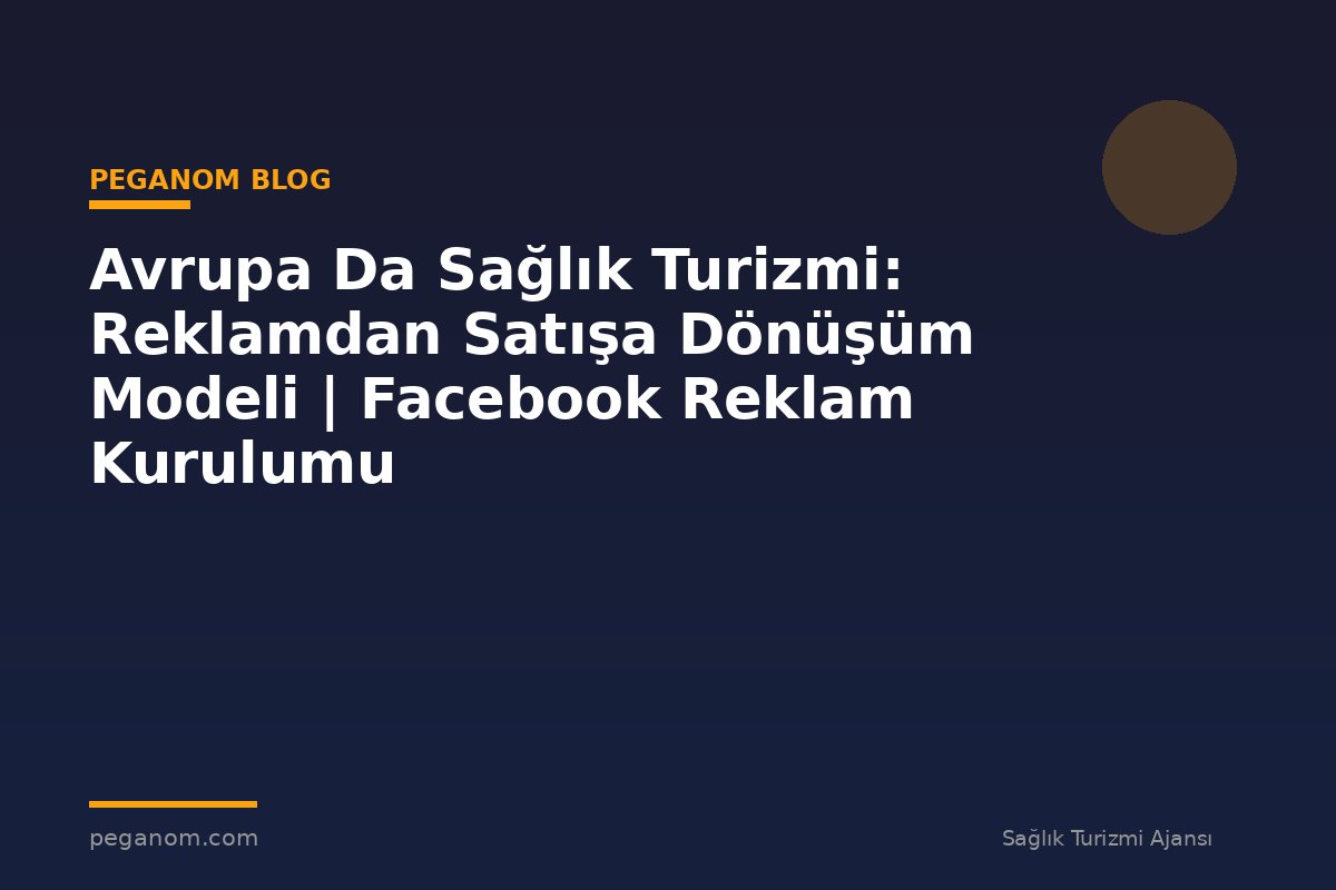 Avrupa Da Sağlık Turizmi: Reklamdan Satışa Dönüşüm Modeli | Facebook Reklam Kurulumu