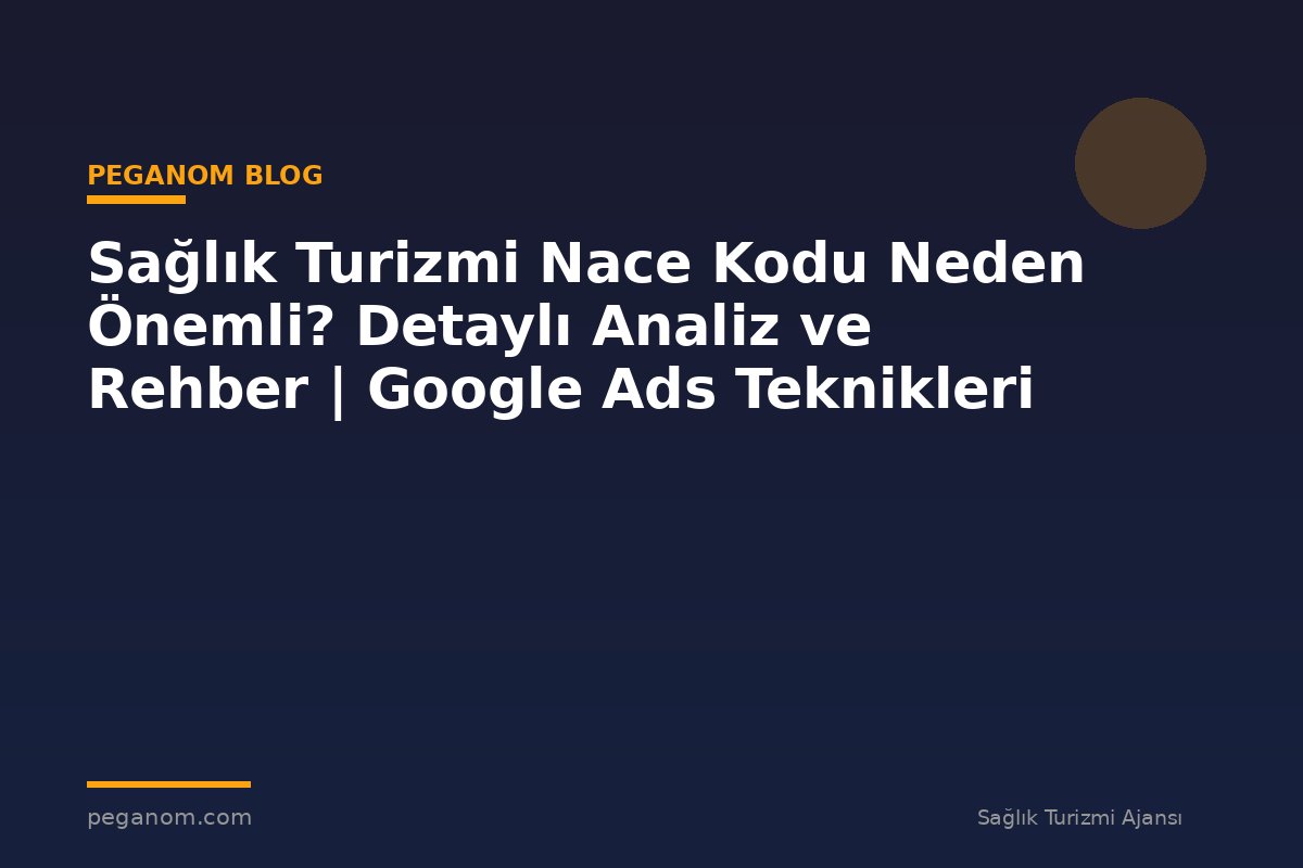 Sağlık Turizmi Nace Kodu Neden Önemli? Detaylı Analiz ve Rehber | Google Ads Teknikleri