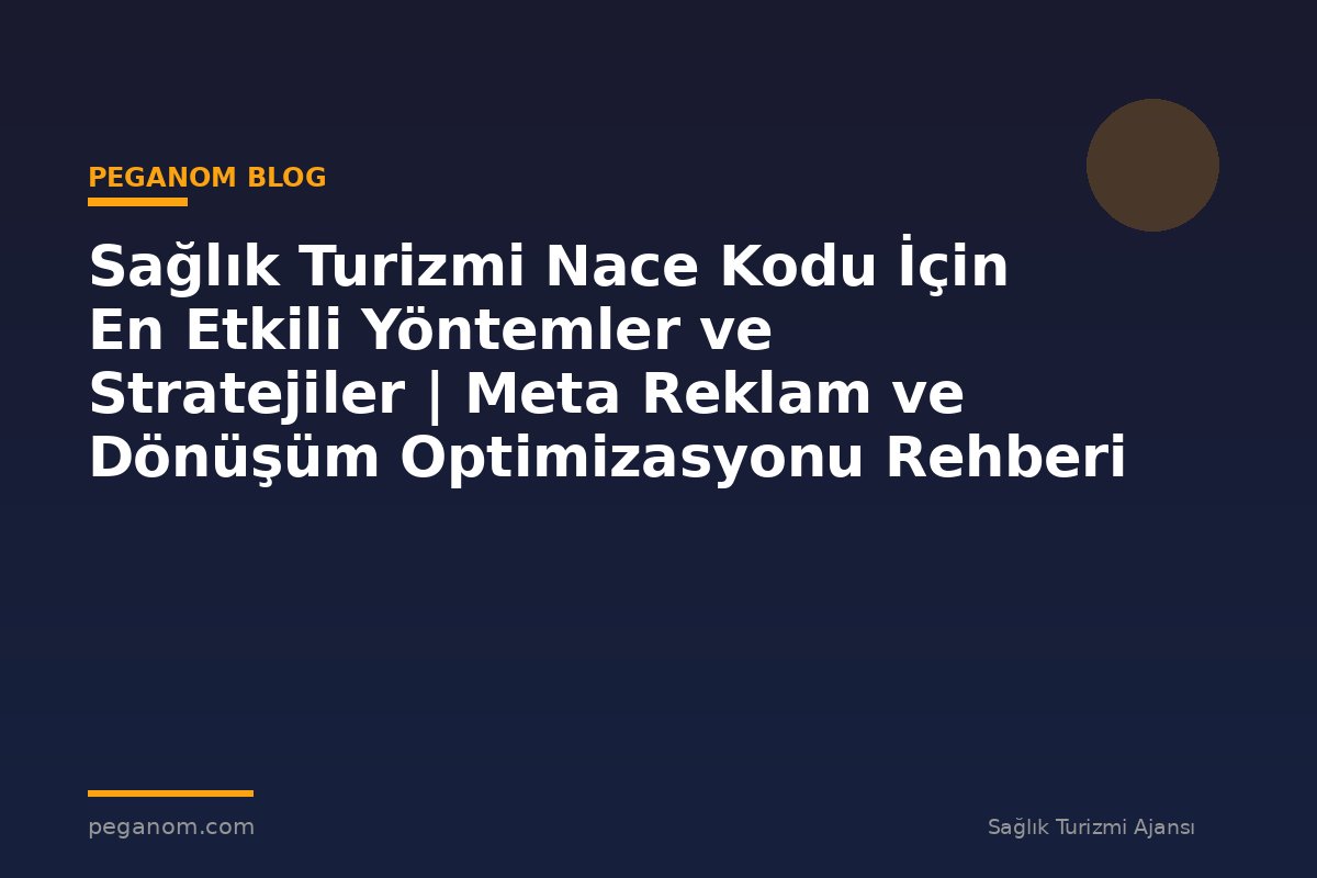 Sağlık Turizmi Nace Kodu İçin En Etkili Yöntemler ve Stratejiler | Meta Reklam ve Dönüşüm Optimizasyonu Rehberi
