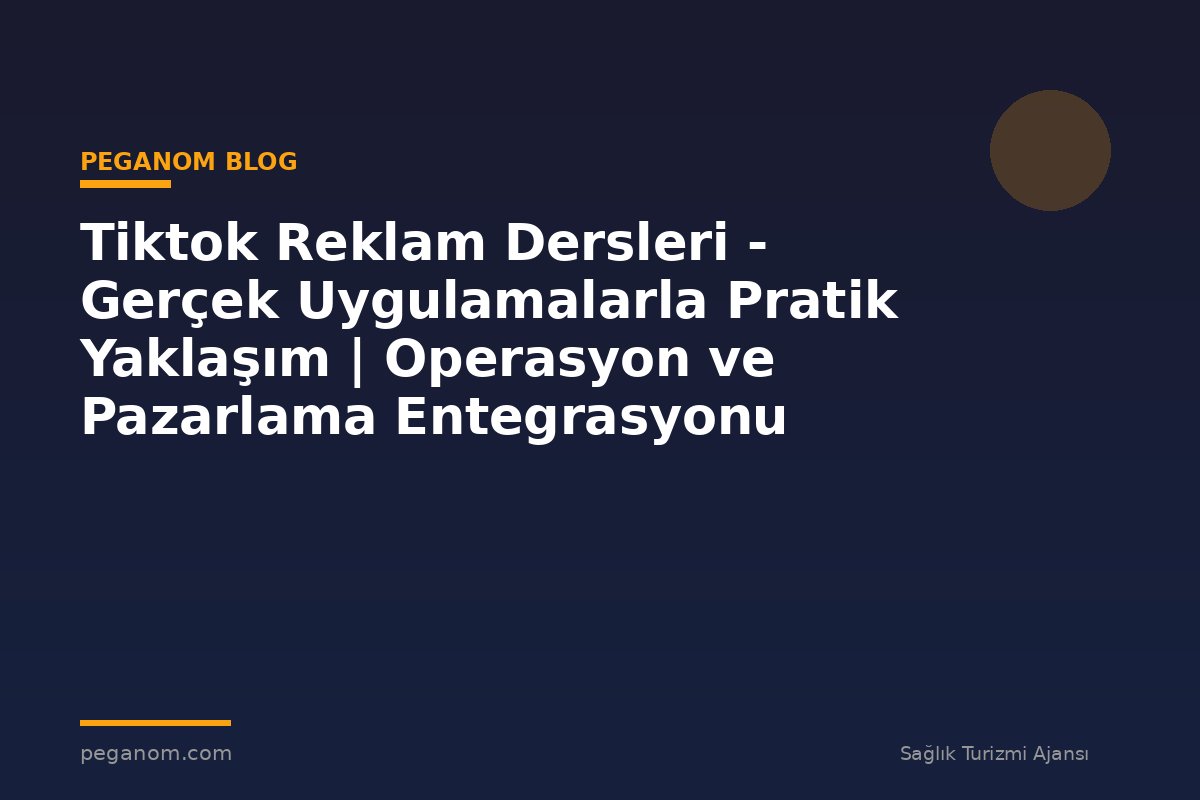Tiktok Reklam Dersleri - Gerçek Uygulamalarla Pratik Yaklaşım | Operasyon ve Pazarlama Entegrasyonu