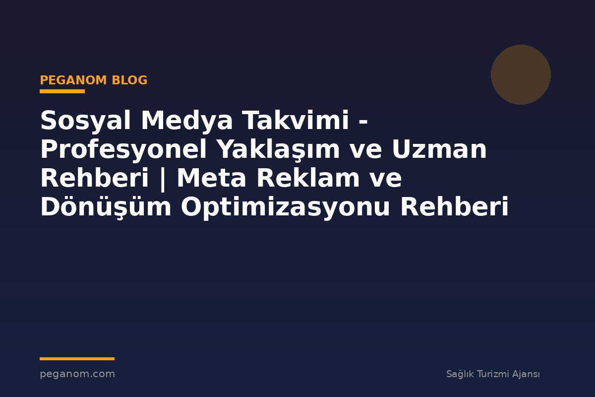 Sosyal Medya Takvimi - Profesyonel Yaklaşım ve Uzman Rehberi | Meta Reklam ve Dönüşüm Optimizasyonu Rehberi