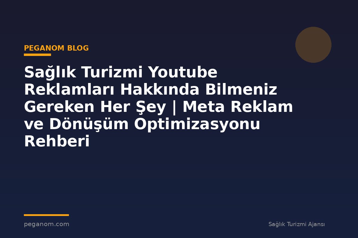 Sağlık Turizmi Youtube Reklamları Hakkında Bilmeniz Gereken Her Şey | Meta Reklam ve Dönüşüm Optimizasyonu Rehberi