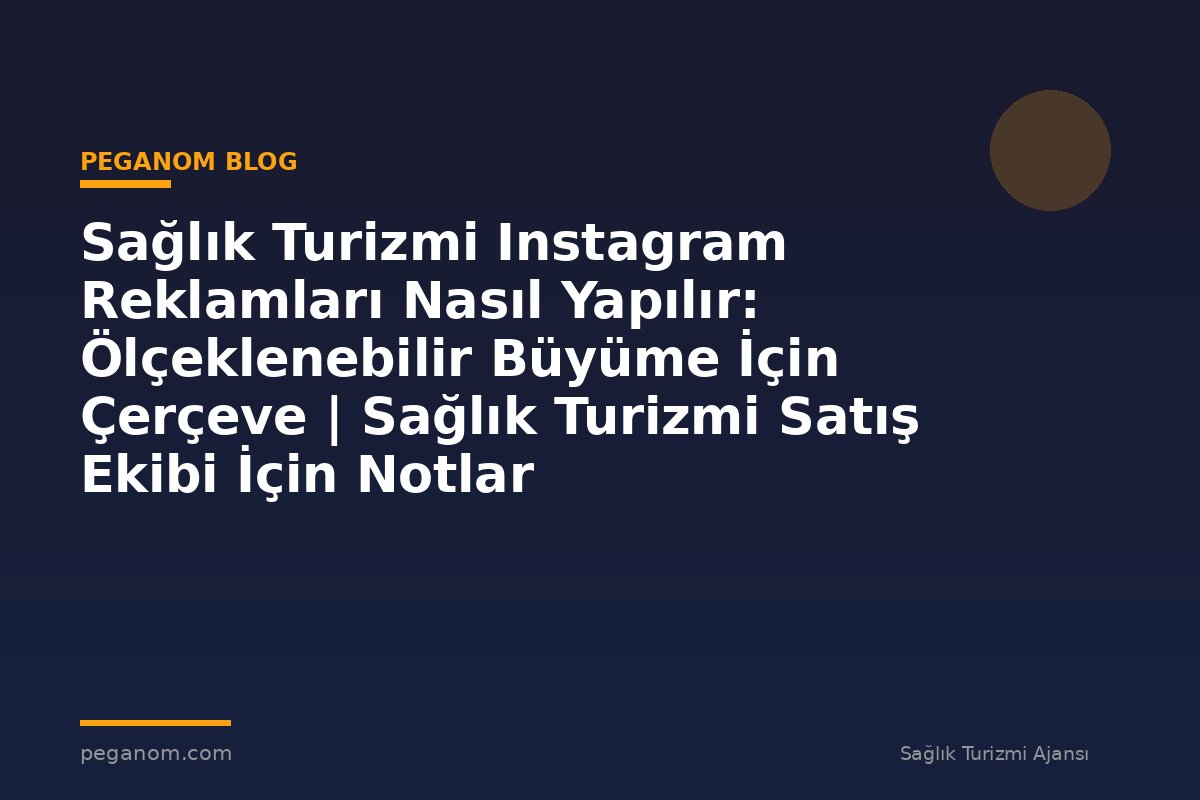 Sağlık Turizmi Instagram Reklamları Nasıl Yapılır: Ölçeklenebilir Büyüme İçin Çerçeve | Sağlık Turizmi Satış Ekibi İçin Notlar