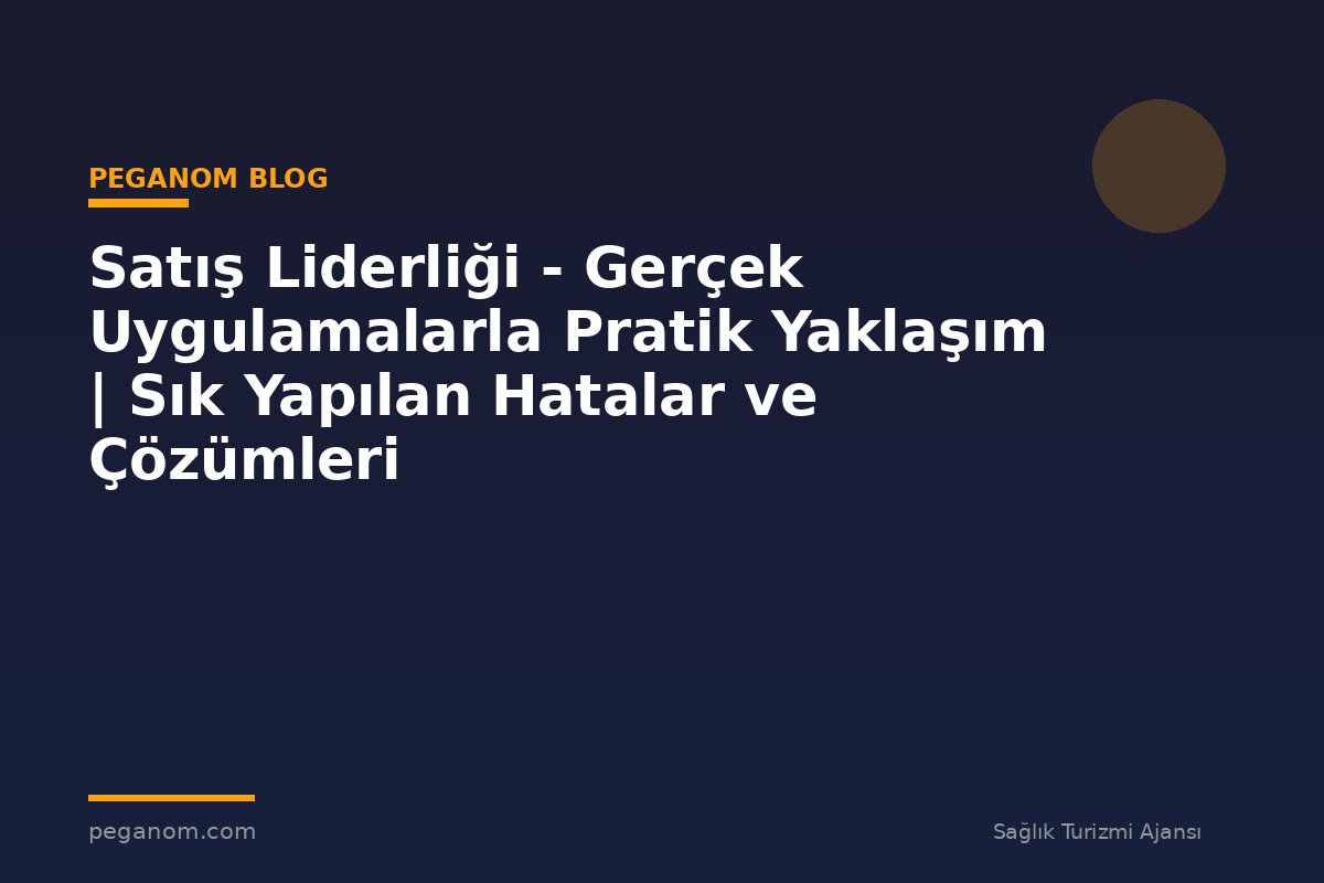 Satış Liderliği - Gerçek Uygulamalarla Pratik Yaklaşım | Sık Yapılan Hatalar ve Çözümleri
