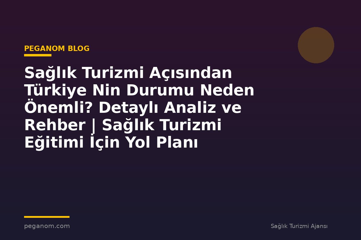 Sağlık Turizmi Açısından Türkiye Nin Durumu Neden Önemli? Detaylı Analiz ve Rehber | Sağlık Turizmi Eğitimi İçin Yol Planı