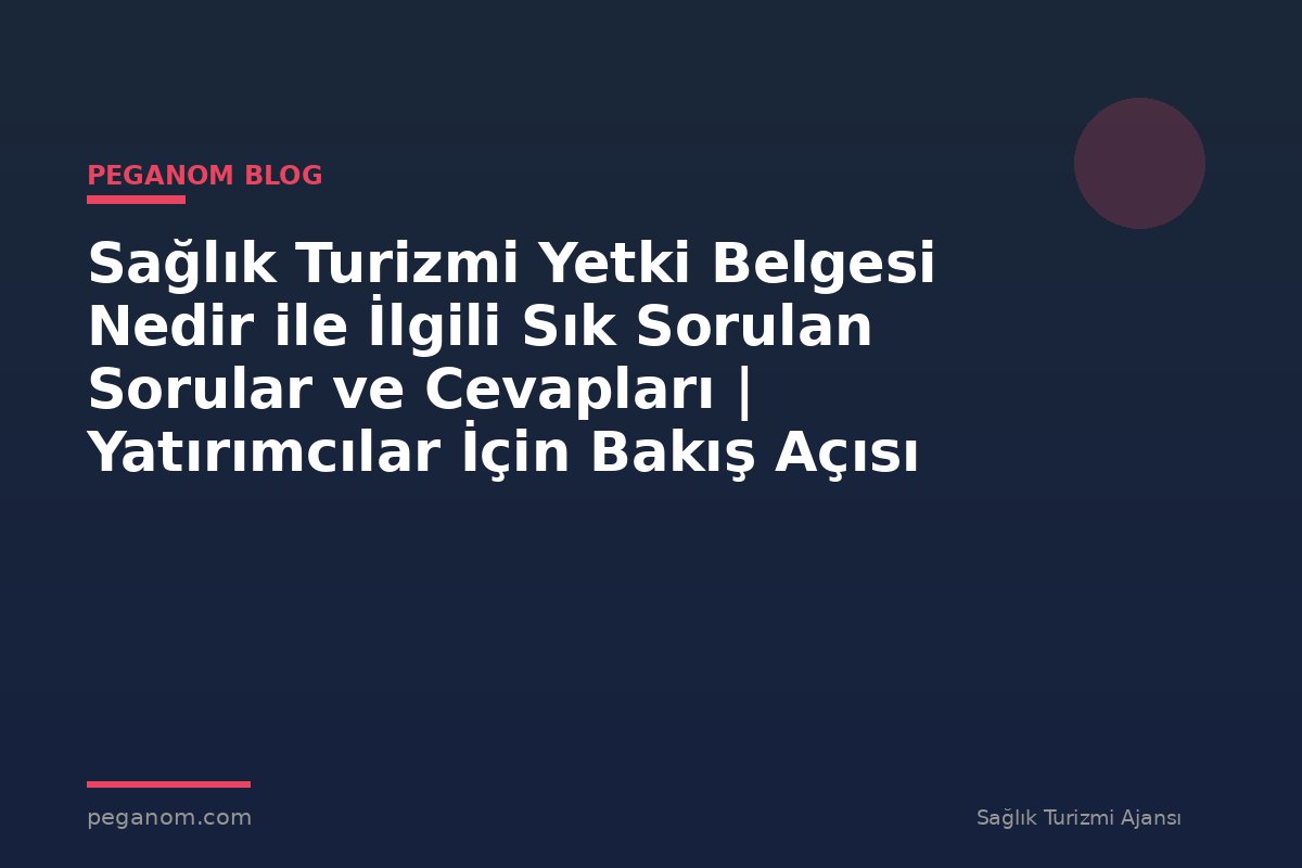 Sağlık Turizmi Yetki Belgesi Nedir ile İlgili Sık Sorulan Sorular ve Cevapları | Yatırımcılar İçin Bakış Açısı