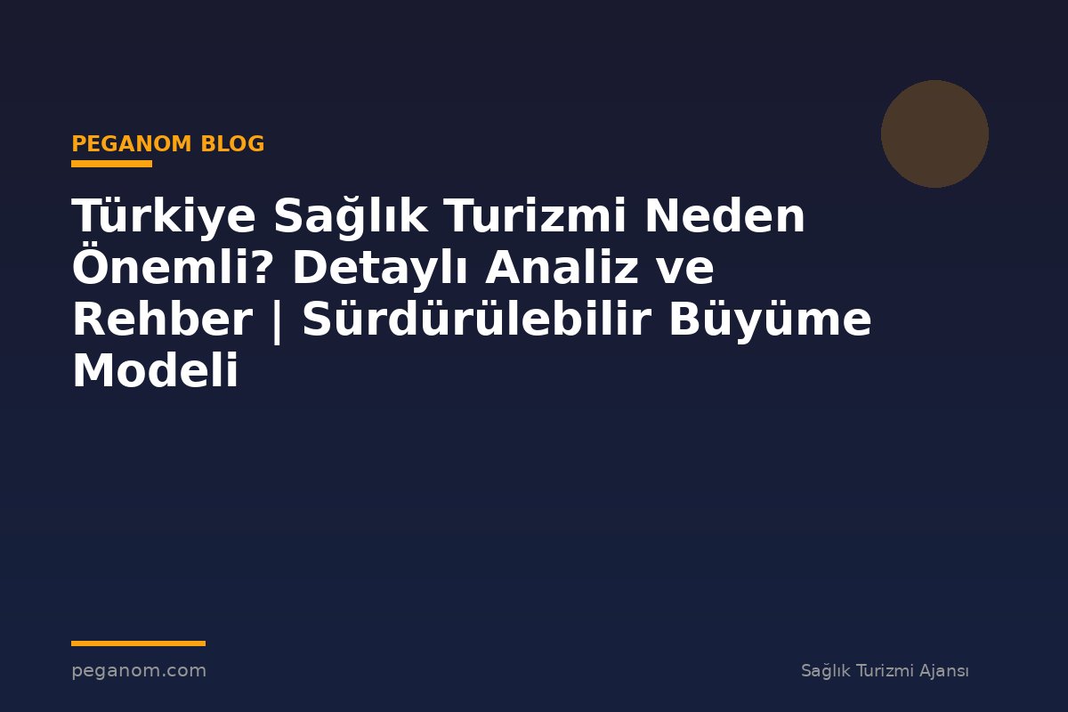 Türkiye Sağlık Turizmi Neden Önemli? Detaylı Analiz ve Rehber | Sürdürülebilir Büyüme Modeli