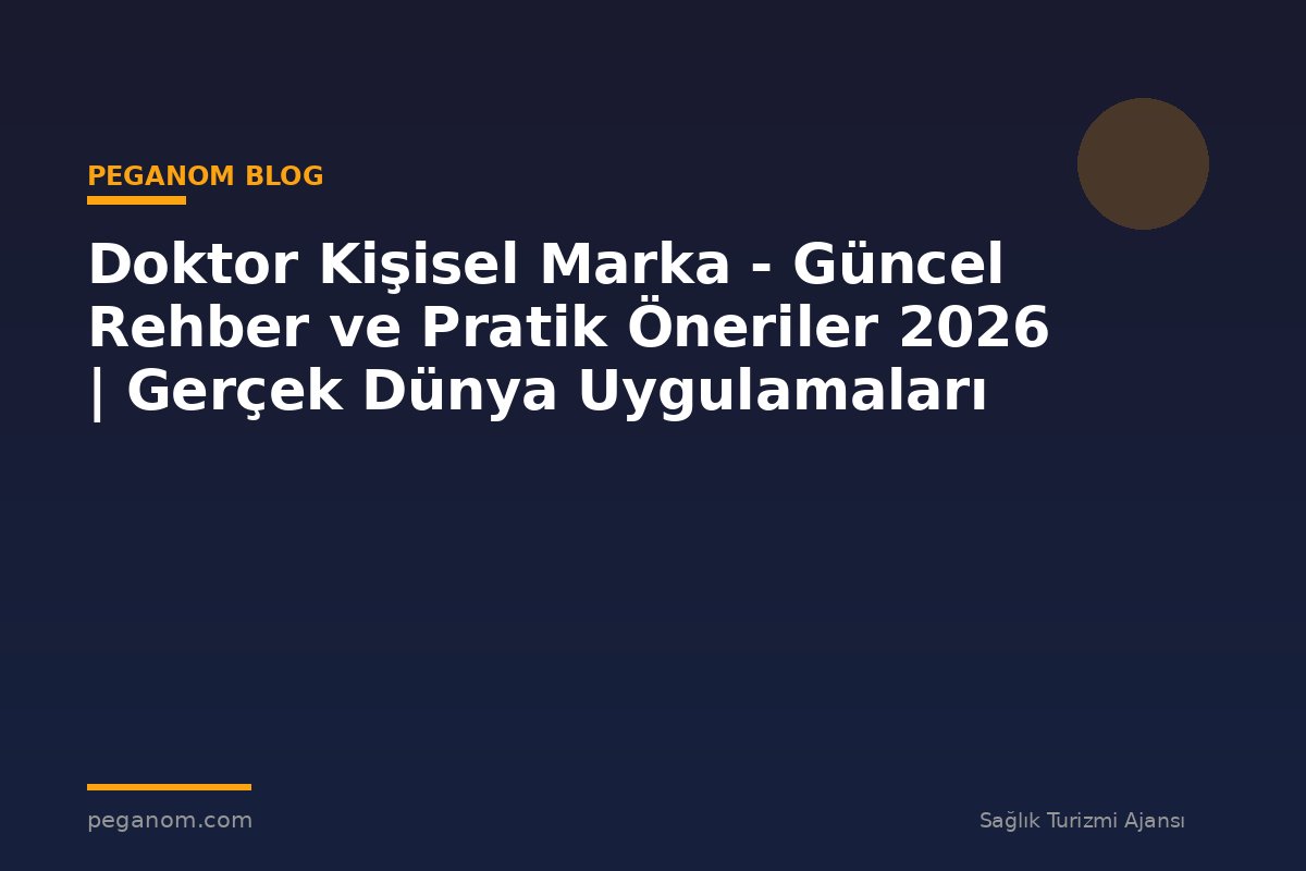 Doktor Kişisel Marka - Güncel Rehber ve Pratik Öneriler 2026 | Gerçek Dünya Uygulamaları