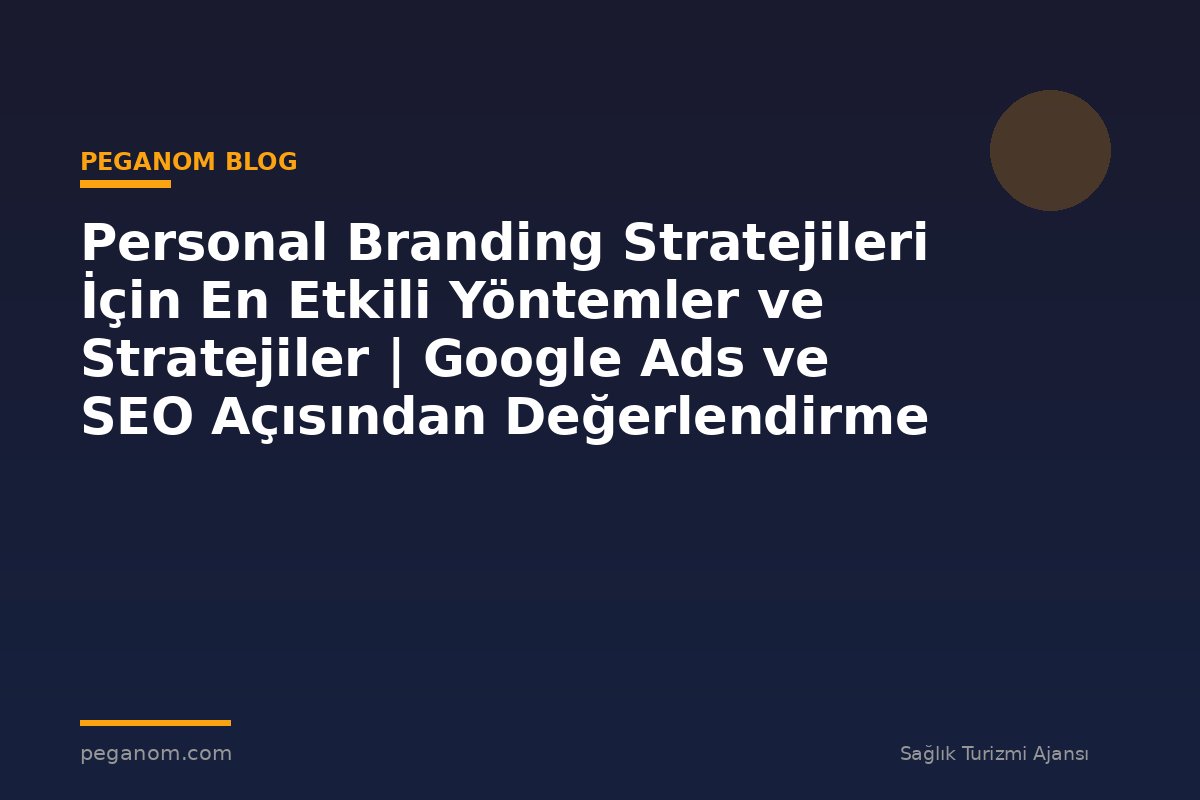 Personal Branding Stratejileri İçin En Etkili Yöntemler ve Stratejiler | Google Ads ve SEO Açısından Değerlendirme