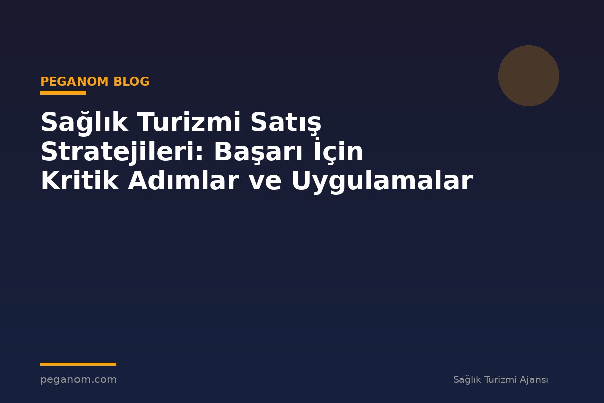 Sağlık Turizmi Satış Stratejileri: Başarı İçin Kritik Adımlar ve Uygulamalar