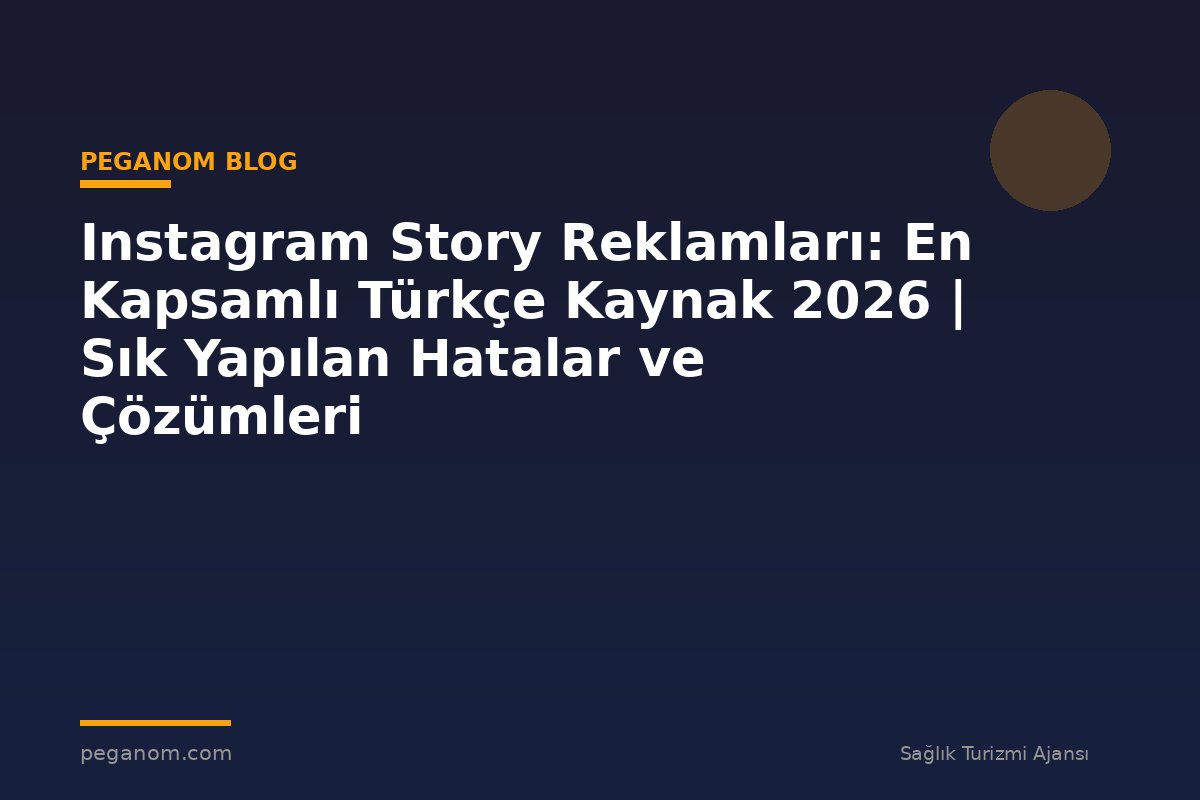 Instagram Story Reklamları: En Kapsamlı Türkçe Kaynak 2026 | Sık Yapılan Hatalar ve Çözümleri