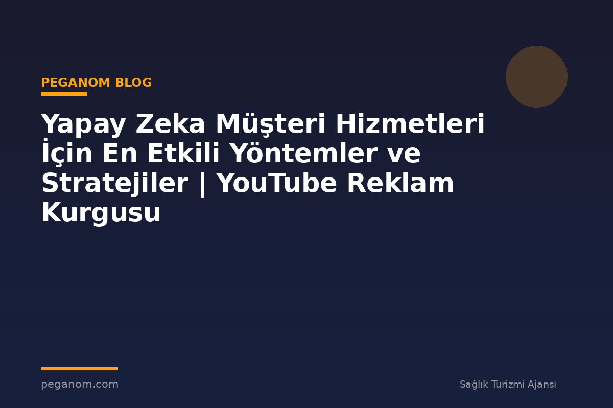 Yapay Zeka Müşteri Hizmetleri İçin En Etkili Yöntemler ve Stratejiler | YouTube Reklam Kurgusu