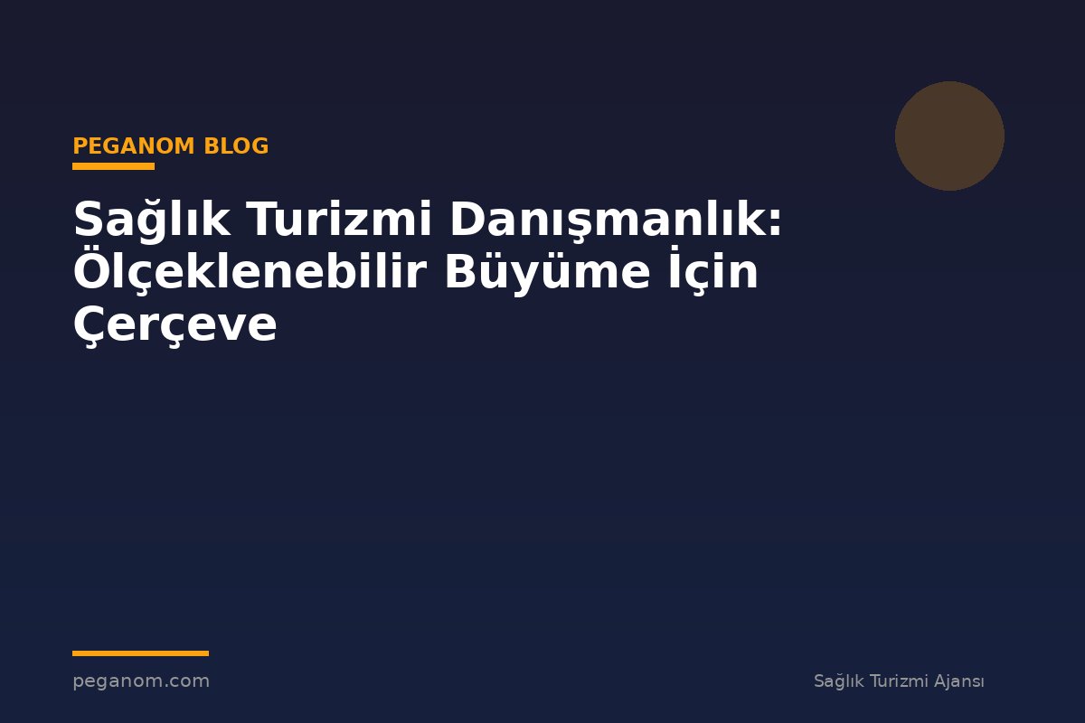 Sağlık Turizmi Danışmanlık: Ölçeklenebilir Büyüme İçin Çerçeve