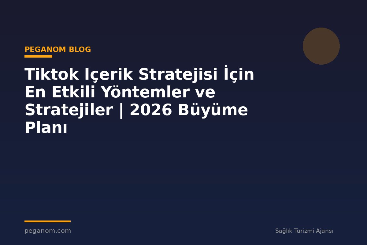 Tiktok Içerik Stratejisi İçin En Etkili Yöntemler ve Stratejiler | 2026 Büyüme Planı