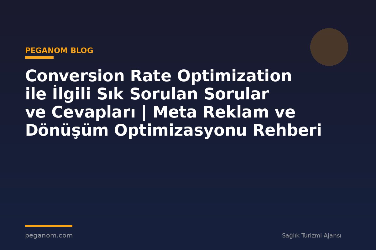 Conversion Rate Optimization ile İlgili Sık Sorulan Sorular ve Cevapları | Meta Reklam ve Dönüşüm Optimizasyonu Rehberi