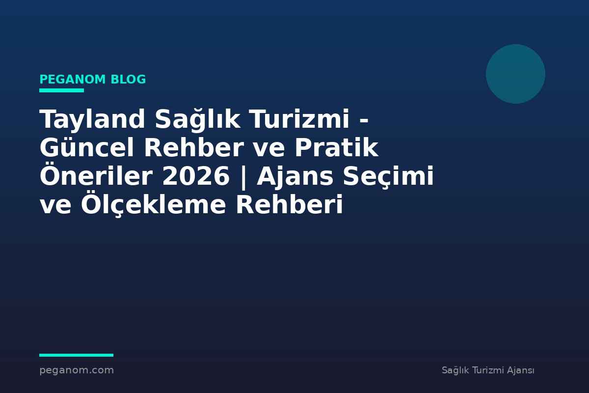 Tayland Sağlık Turizmi - Güncel Rehber ve Pratik Öneriler 2026 | Ajans Seçimi ve Ölçekleme Rehberi