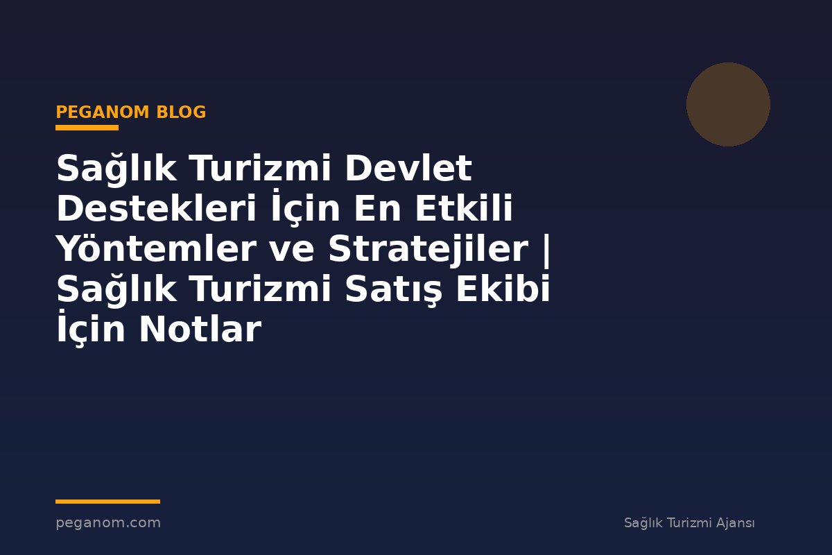 Sağlık Turizmi Devlet Destekleri İçin En Etkili Yöntemler ve Stratejiler | Sağlık Turizmi Satış Ekibi İçin Notlar