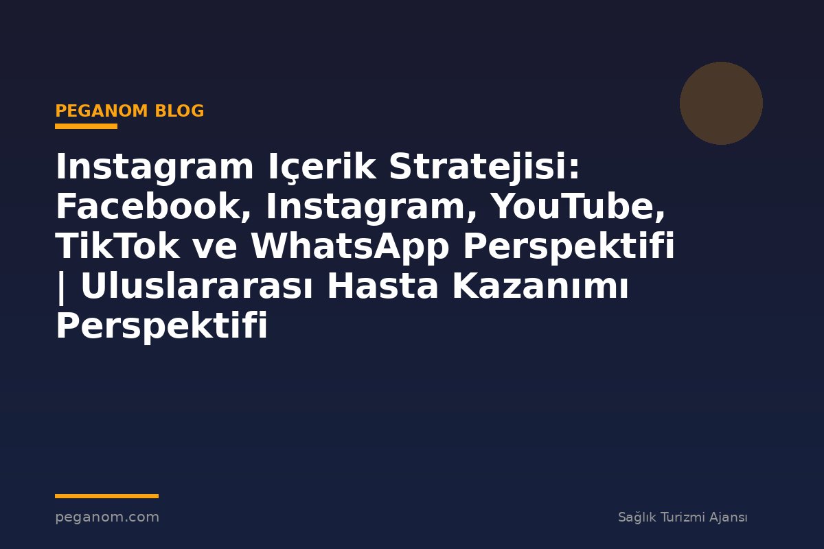 Instagram Içerik Stratejisi: Facebook, Instagram, YouTube, TikTok ve WhatsApp Perspektifi | Uluslararası Hasta Kazanımı Perspektifi