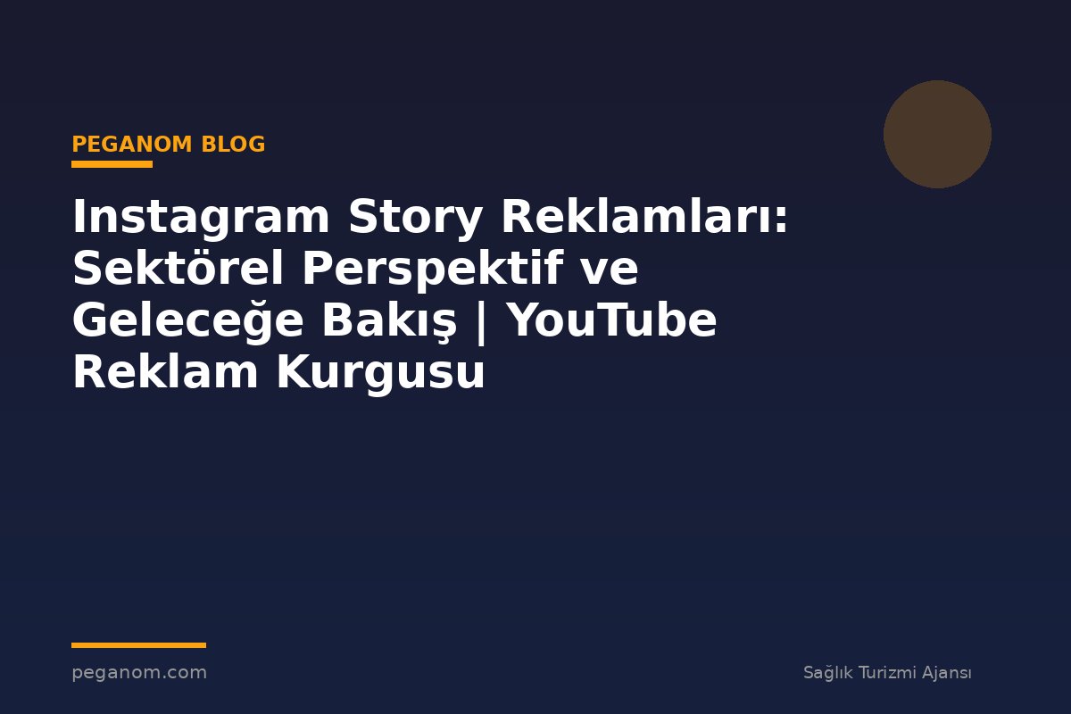 Instagram Story Reklamları: Sektörel Perspektif ve Geleceğe Bakış | YouTube Reklam Kurgusu