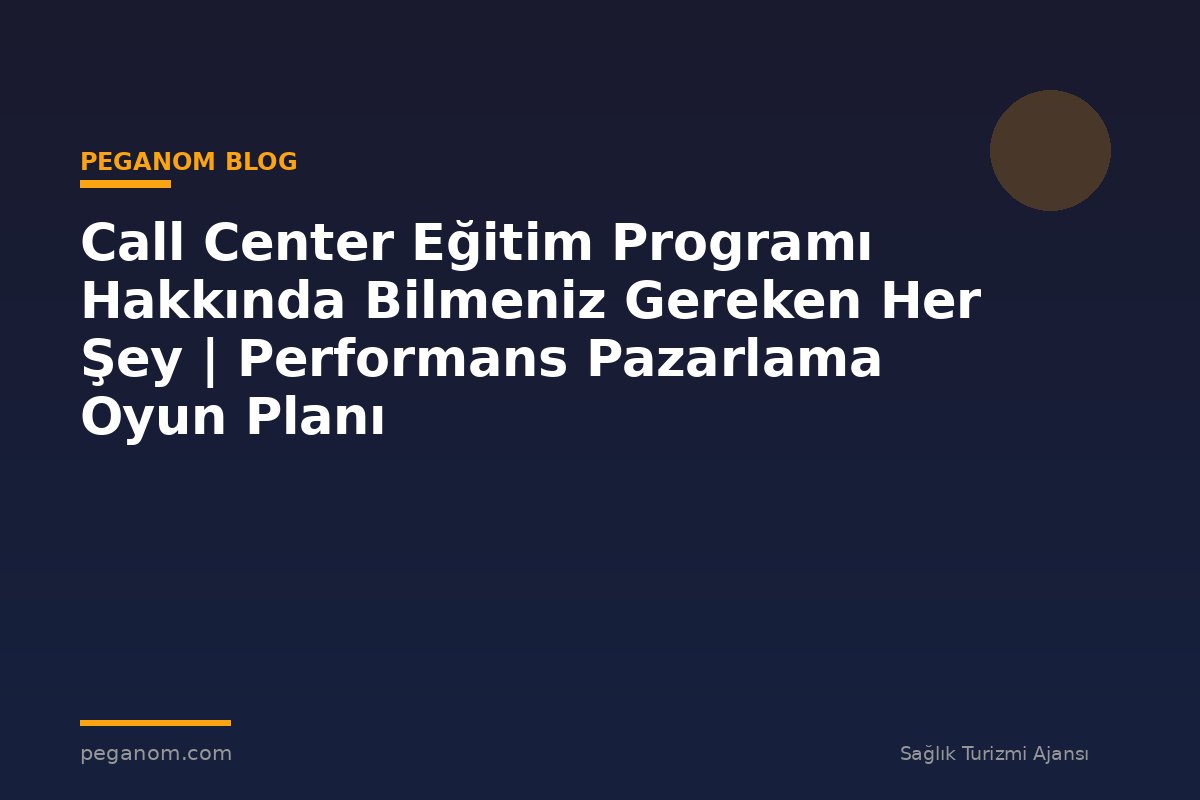 Call Center Eğitim Programı Hakkında Bilmeniz Gereken Her Şey | Performans Pazarlama Oyun Planı