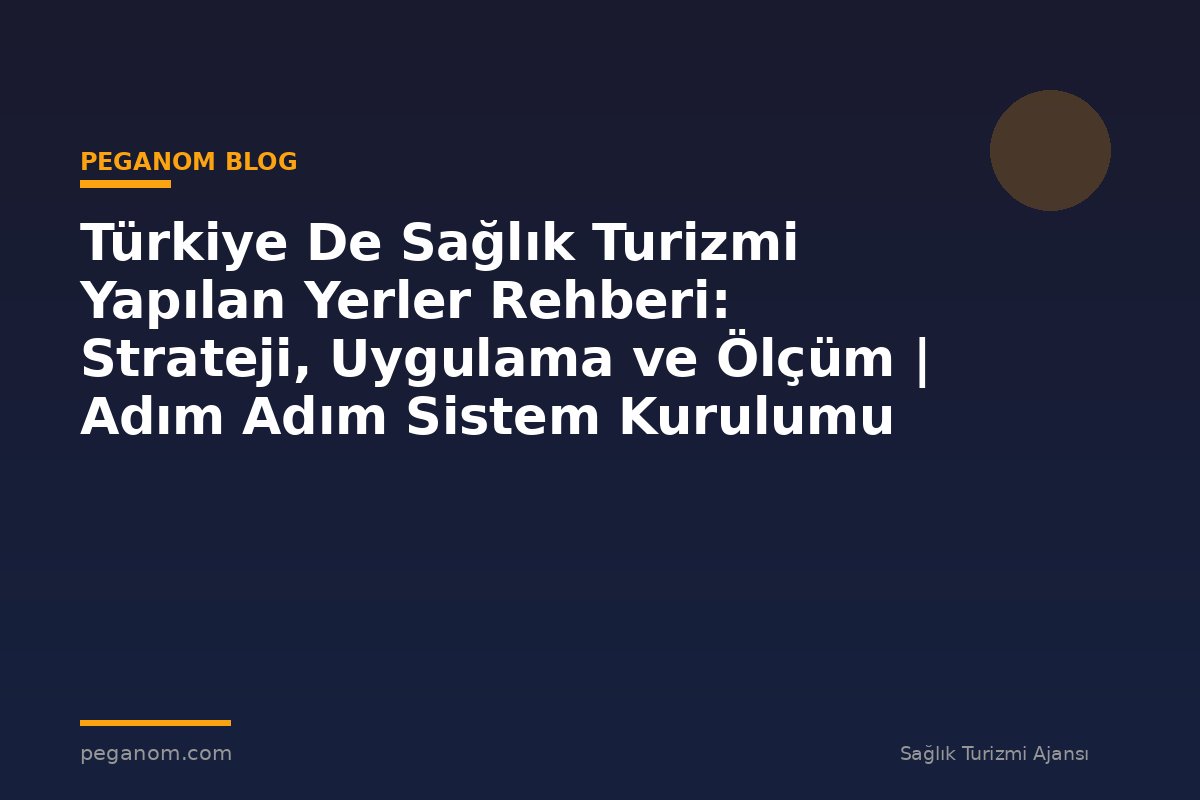 Türkiye De Sağlık Turizmi Yapılan Yerler Rehberi: Strateji, Uygulama ve Ölçüm | Adım Adım Sistem Kurulumu