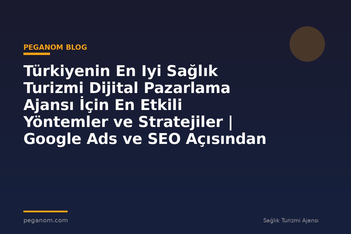 Türkiyenin En Iyi Sağlık Turizmi Dijital Pazarlama Ajansı İçin En Etkili Yöntemler ve Stratejiler | Google Ads ve SEO Açısından Değerlendirme