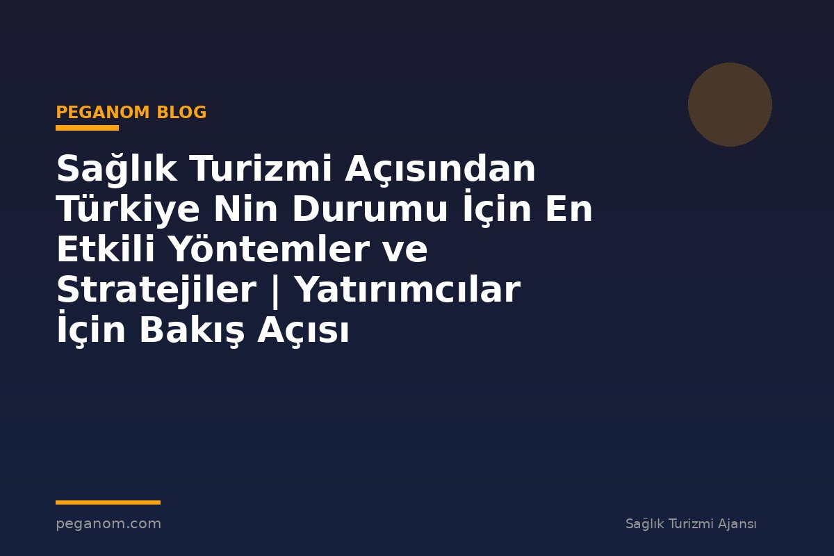 Sağlık Turizmi Açısından Türkiye Nin Durumu İçin En Etkili Yöntemler ve Stratejiler | Yatırımcılar İçin Bakış Açısı