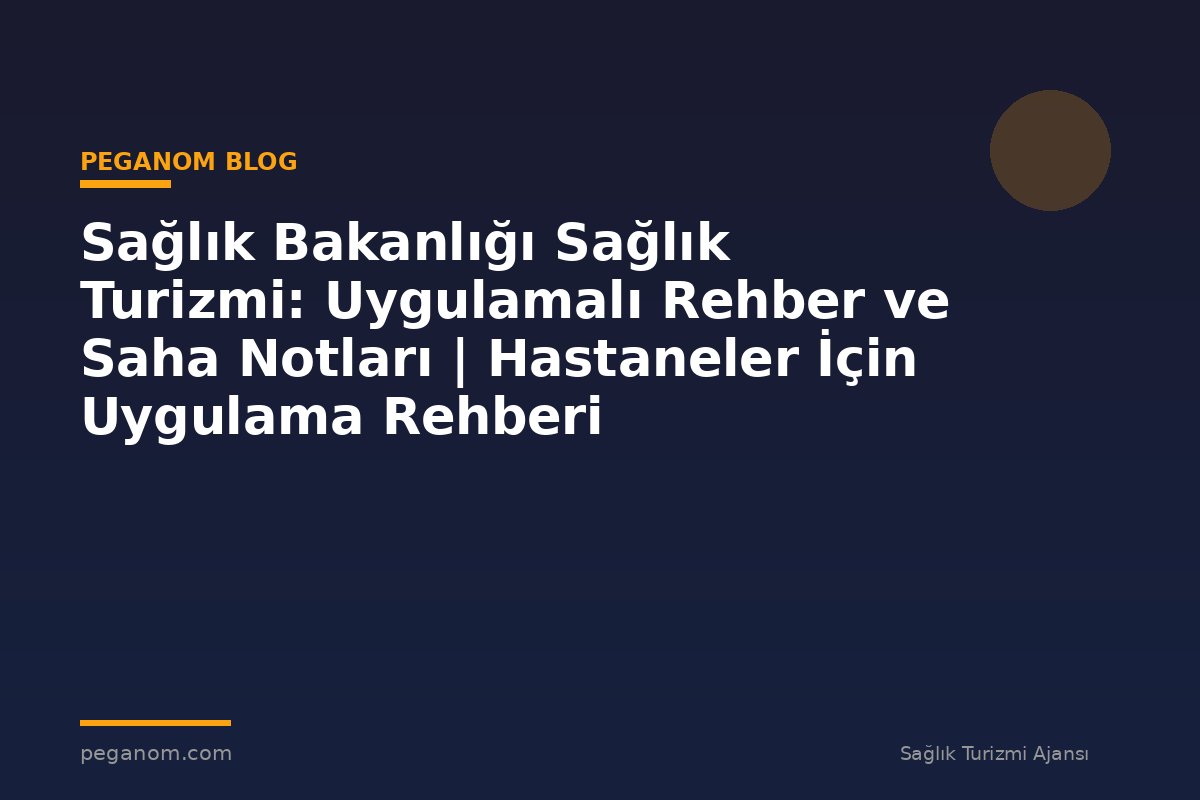 Sağlık Bakanlığı Sağlık Turizmi: Uygulamalı Rehber ve Saha Notları | Hastaneler İçin Uygulama Rehberi