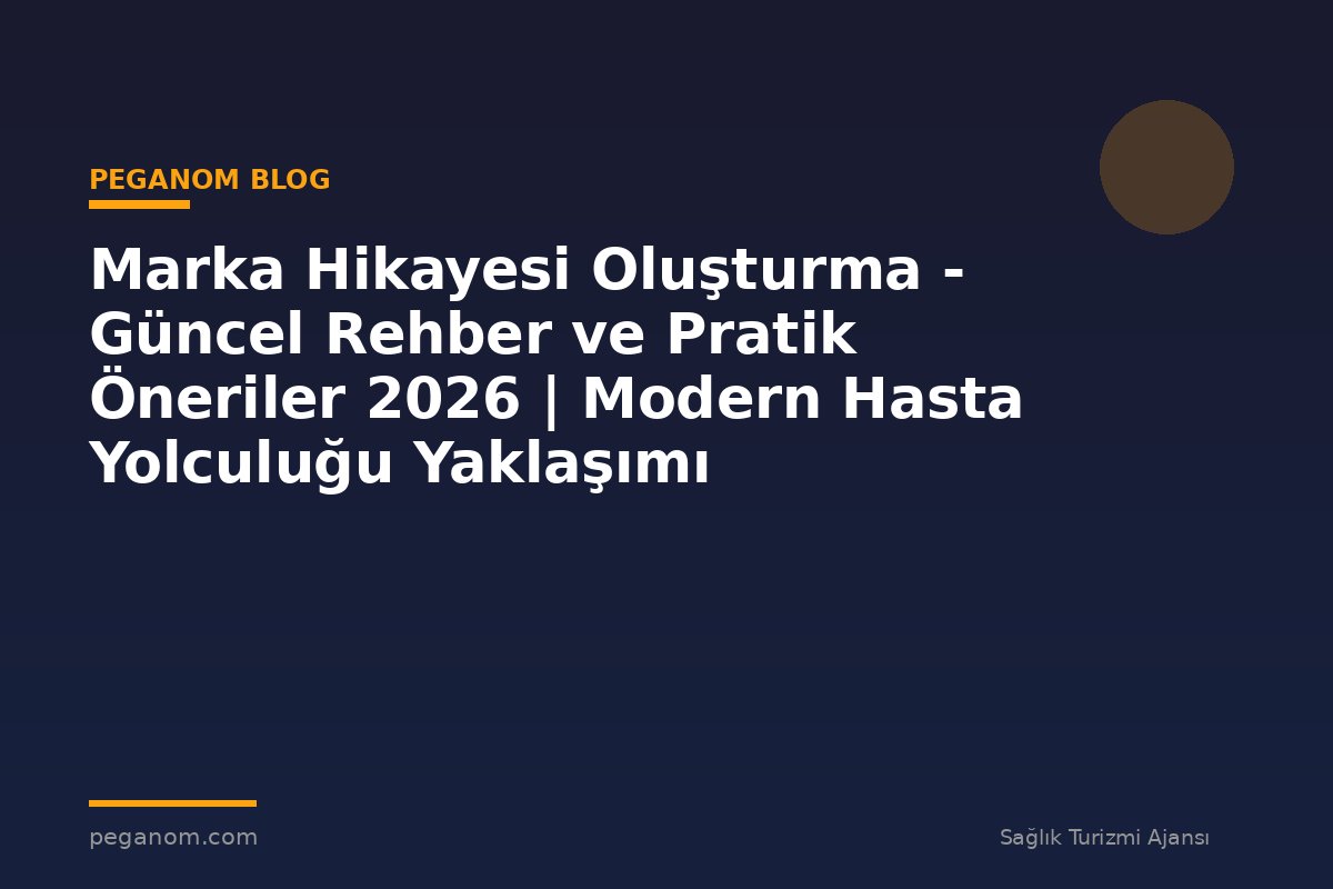 Marka Hikayesi Oluşturma - Güncel Rehber ve Pratik Öneriler 2026 | Modern Hasta Yolculuğu Yaklaşımı