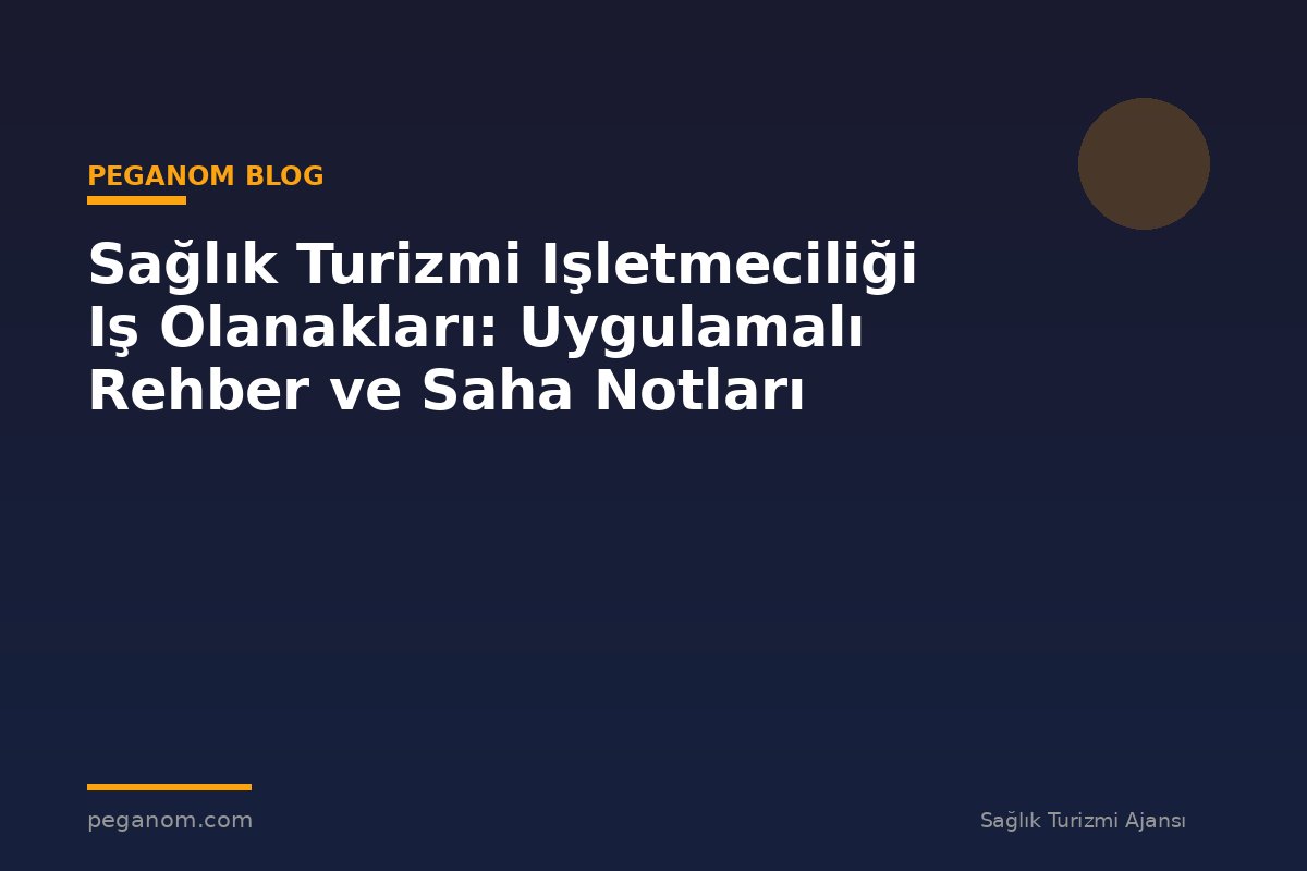 Sağlık Turizmi Işletmeciliği Iş Olanakları: Uygulamalı Rehber ve Saha Notları