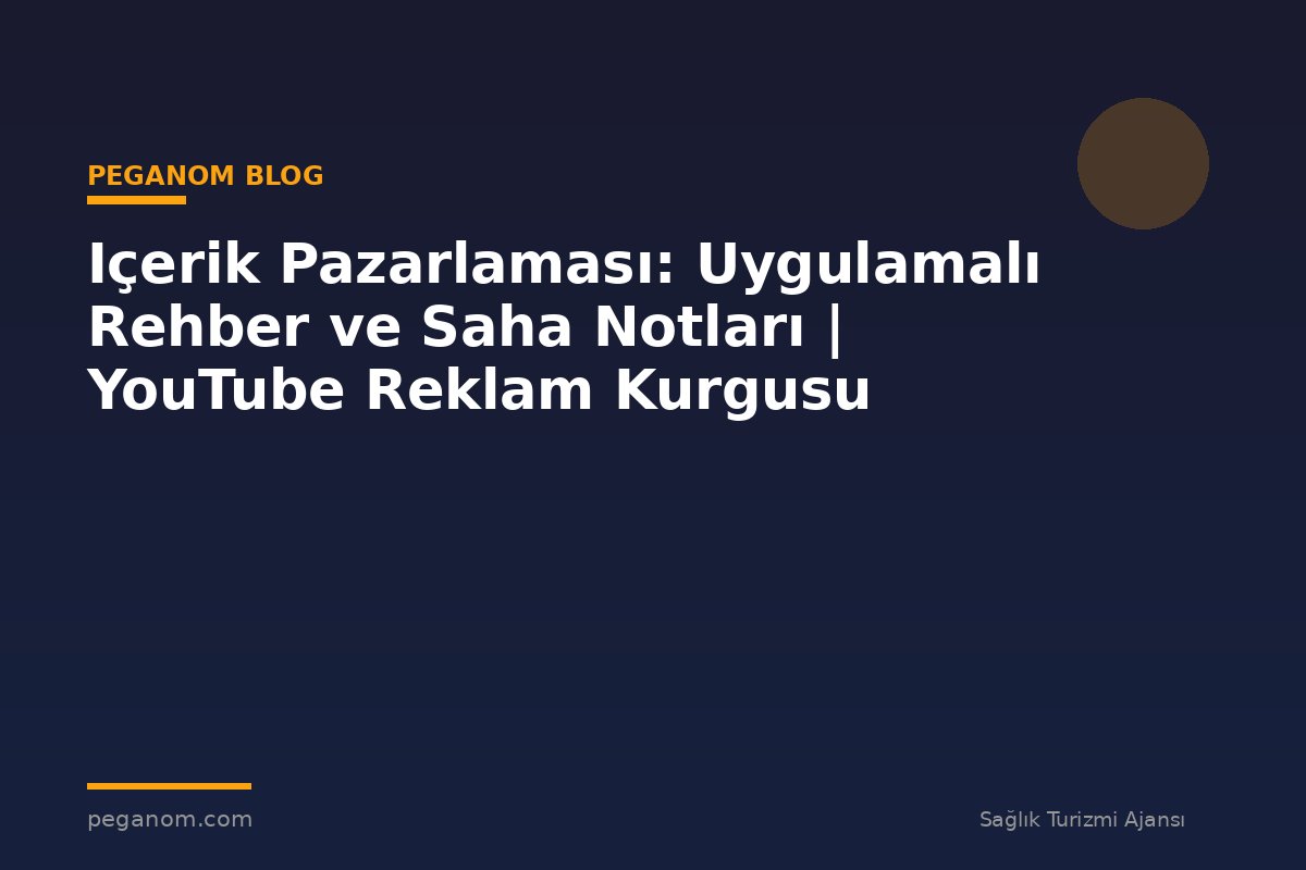Içerik Pazarlaması: Uygulamalı Rehber ve Saha Notları | YouTube Reklam Kurgusu