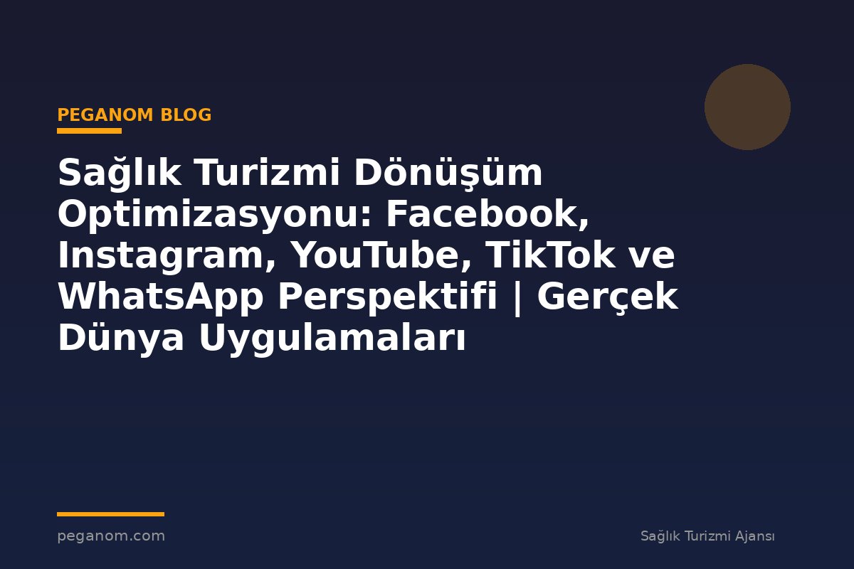 Sağlık Turizmi Dönüşüm Optimizasyonu: Facebook, Instagram, YouTube, TikTok ve WhatsApp Perspektifi | Gerçek Dünya Uygulamaları