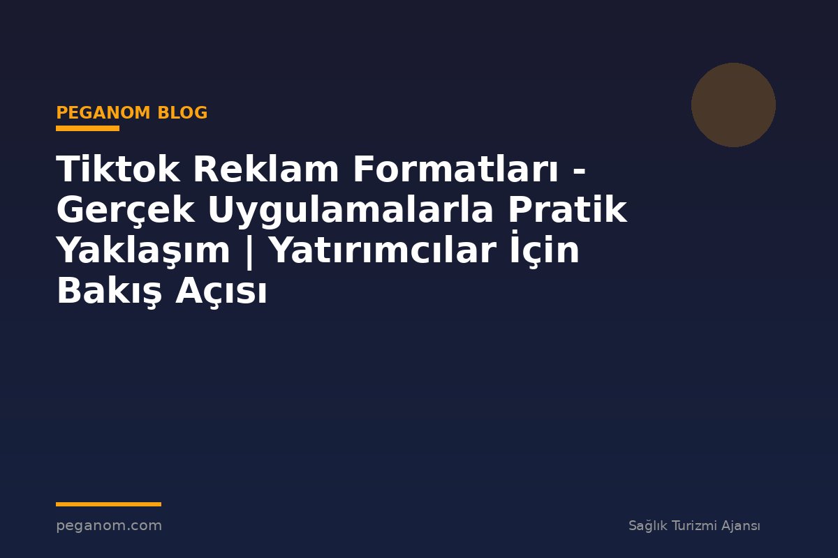 Tiktok Reklam Formatları - Gerçek Uygulamalarla Pratik Yaklaşım | Yatırımcılar İçin Bakış Açısı