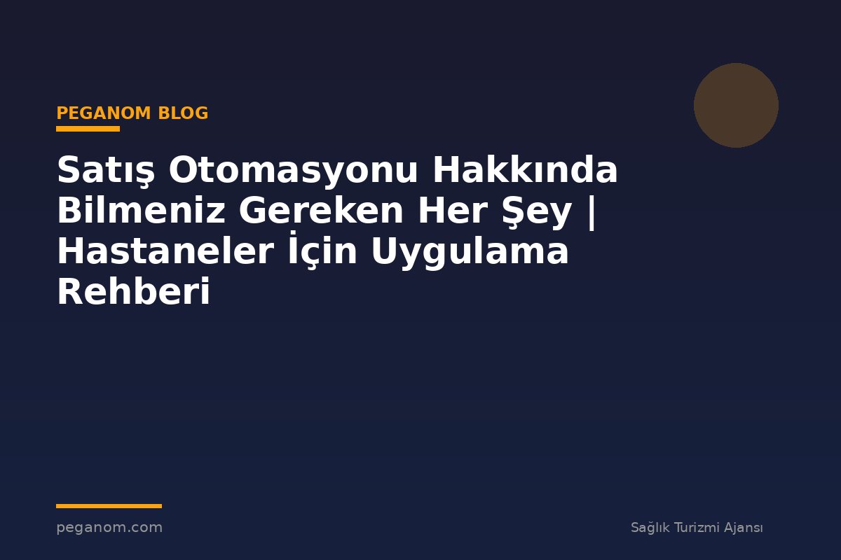 Satış Otomasyonu Hakkında Bilmeniz Gereken Her Şey | Hastaneler İçin Uygulama Rehberi