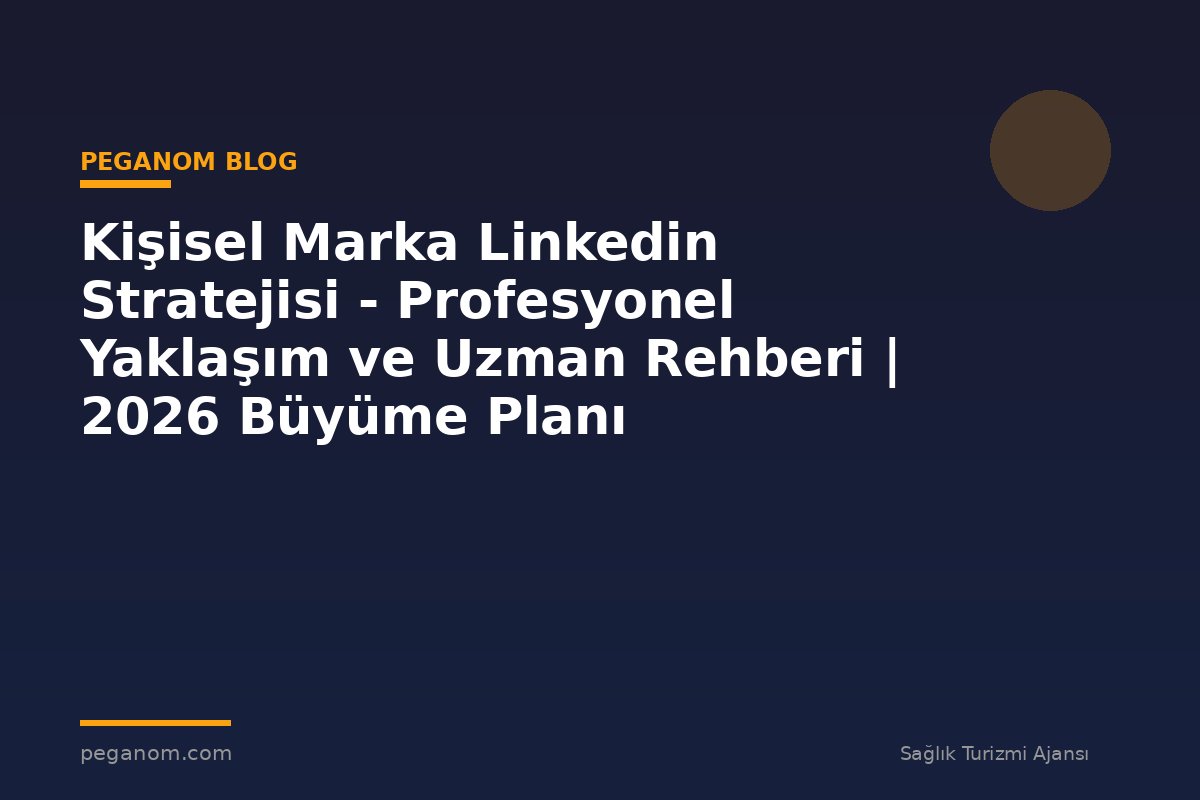 Kişisel Marka Linkedin Stratejisi - Profesyonel Yaklaşım ve Uzman Rehberi | 2026 Büyüme Planı
