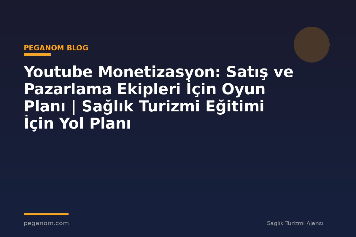 Youtube Monetizasyon: Satış ve Pazarlama Ekipleri İçin Oyun Planı | Sağlık Turizmi Eğitimi İçin Yol Planı