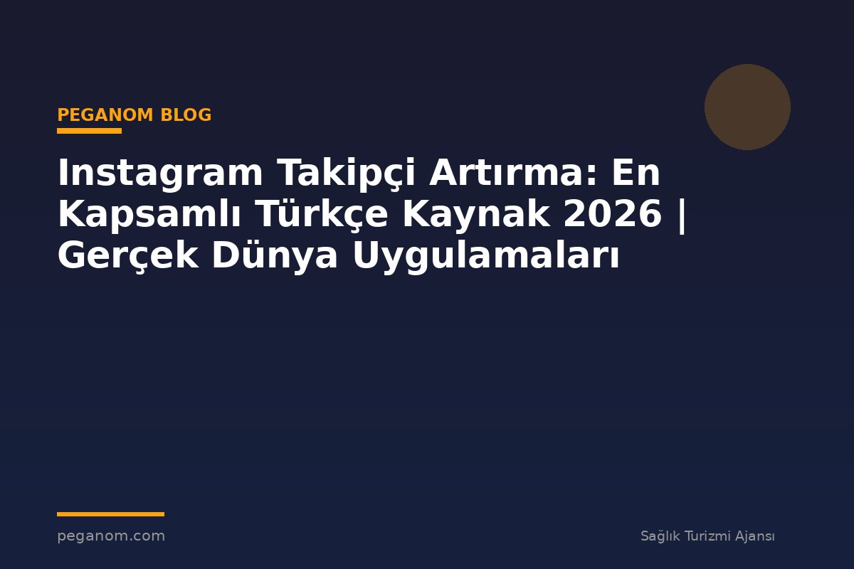 Instagram Takipçi Artırma: En Kapsamlı Türkçe Kaynak 2026 | Gerçek Dünya Uygulamaları