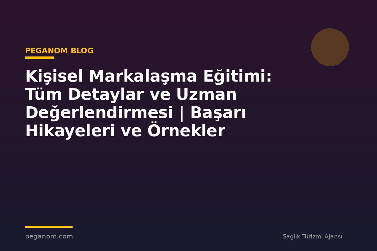 Kişisel Markalaşma Eğitimi: Tüm Detaylar ve Uzman Değerlendirmesi | Başarı Hikayeleri ve Örnekler