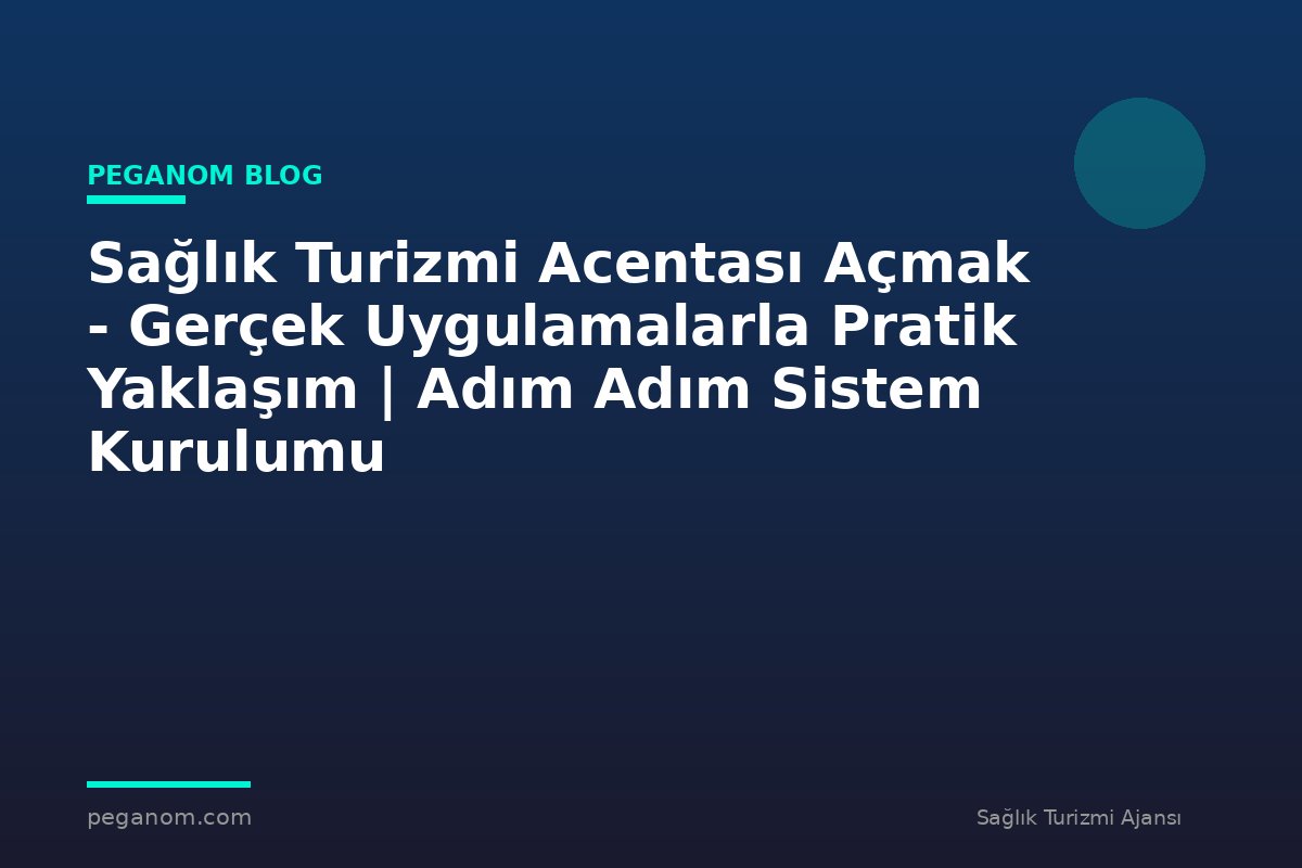 Sağlık Turizmi Acentası Açmak - Gerçek Uygulamalarla Pratik Yaklaşım | Adım Adım Sistem Kurulumu