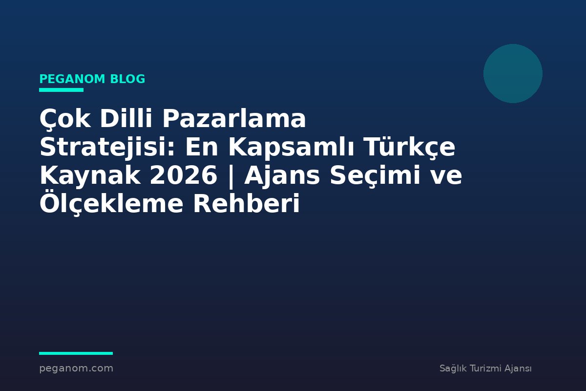 Çok Dilli Pazarlama Stratejisi: En Kapsamlı Türkçe Kaynak 2026 | Ajans Seçimi ve Ölçekleme Rehberi