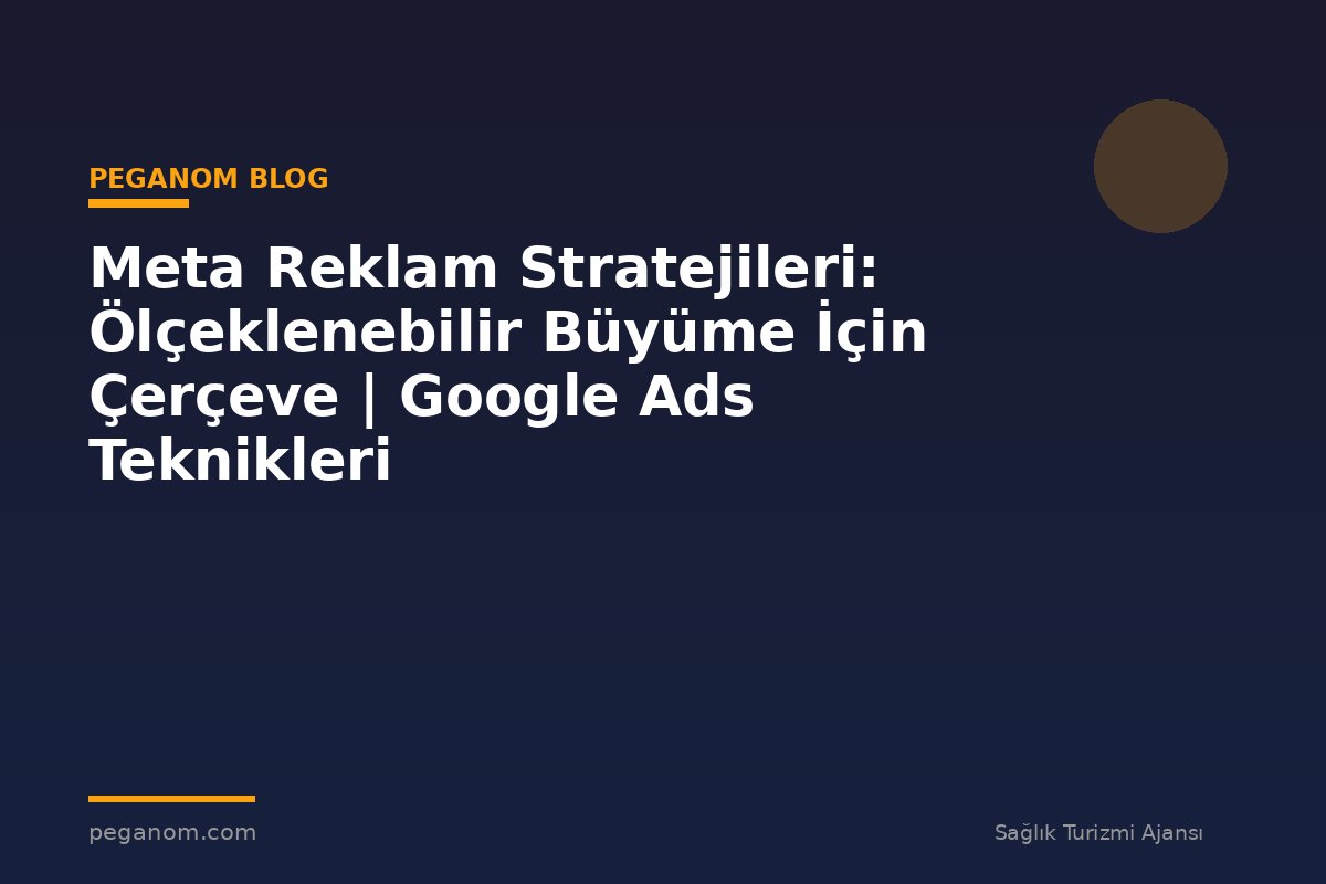 Meta Reklam Stratejileri: Ölçeklenebilir Büyüme İçin Çerçeve | Google Ads Teknikleri