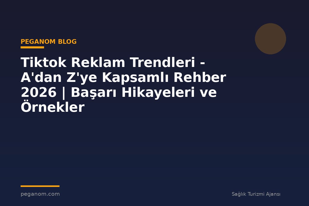 Tiktok Reklam Trendleri - A'dan Z'ye Kapsamlı Rehber 2026 | Başarı Hikayeleri ve Örnekler