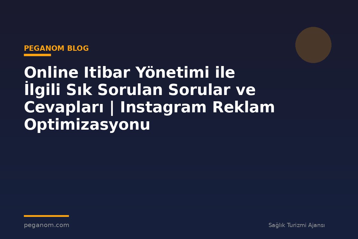 Online Itibar Yönetimi ile İlgili Sık Sorulan Sorular ve Cevapları | Instagram Reklam Optimizasyonu