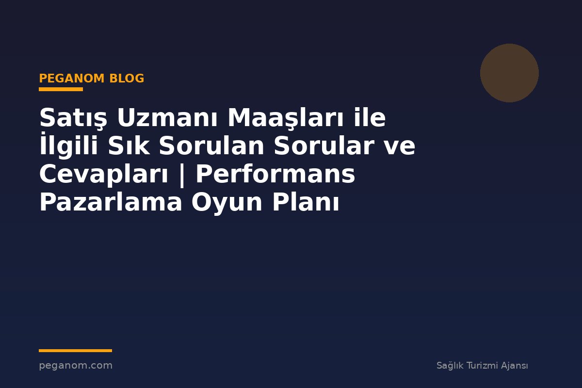 Satış Uzmanı Maaşları ile İlgili Sık Sorulan Sorular ve Cevapları | Performans Pazarlama Oyun Planı